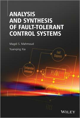 Analysis and Synthesis of Fault-Tolerant Control Systems by Yuanqing Xia, Magdi S. Mahmoud