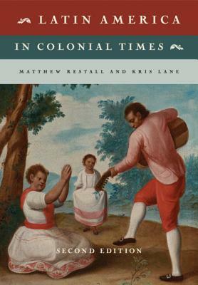 Latin America in Colonial Times by Kris Lane, Matthew Restall