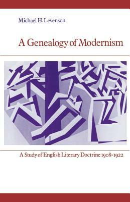 A Genealogy of Modernism: A Study of English Literary Doctrine 1908 1922 by Levenson Michael, Michael Levenson