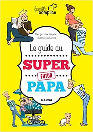 Le guide du super futur papa by Benjamin Perrier