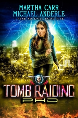 Tomb Raiding PHD: An Urban Fantasy Action Adventure by Michael Anderle, Martha Carr