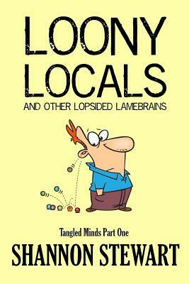 Loony Locals and Other Lopsided Lamebrains by Shannon Stewart