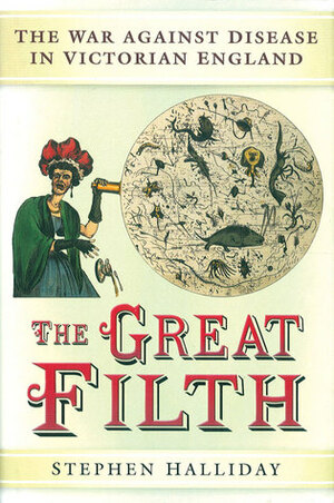 The Great Filth: The War Against Disease in Victorian England by Stephen Halliday