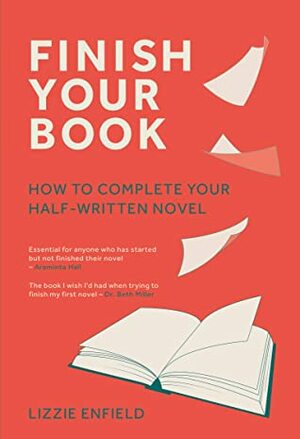 Finish Your Book : How to complete your half-written novel by Lizzie Enfield