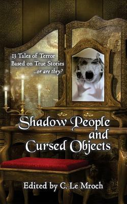 Shadow People and Cursed Objects: 13 Tales of Terror Based on True Stories...or are they? by Carl Barker, Barry Charman, Alice J. Black