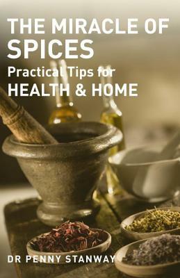 The Miracle of Spices: Practical Tips for Health & Home by Penny Stanway