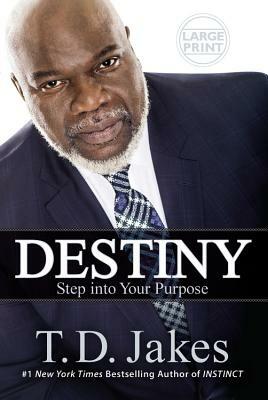 Destiny: Step Into Your Purpose by T. D. Jakes