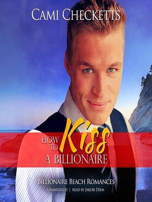 How to Kiss a Billionaire by Cami Checketts