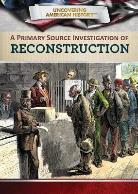 A Primary Source Investigation of Reconstruction by Xina M. Uhl, Timothy Flanagan