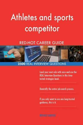Athletes and sports competitor RED-HOT Career; 2500 REAL Interview Questions by Red-Hot Careers