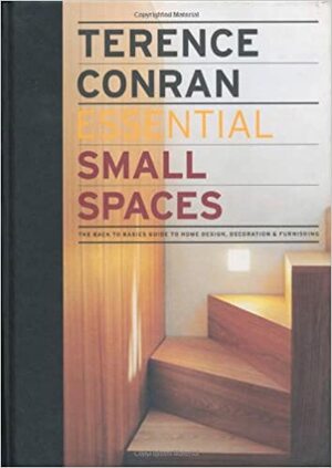 Essential Small Spaces: The Back to Basics Guide to Home Design, Decoration & Furnishing by Terence Conran