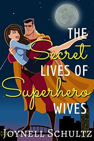The Secret Lives of Superhero Wives by Joynell Schultz
