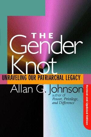 The Gender Knot: Unraveling Our Patriarchal Legacy by Allan G. Johnson