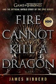 Fire Cannot Kill a Dragon: Game of Thrones and the Official Untold Story of an Epic Series by James Hibberd