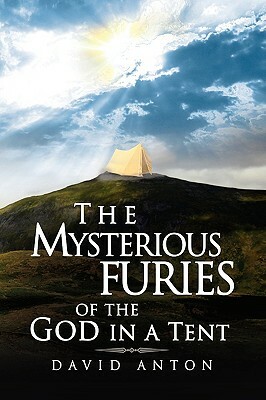 The Mysterious Furies of the God in a Tent by David Anton