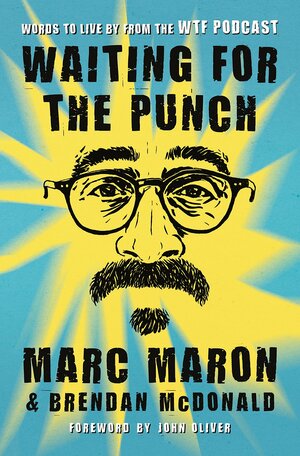 Waiting for the Punch: Words to Live by from the WTF Podcast by Brendan McDonald, Marc Maron, John Oliver