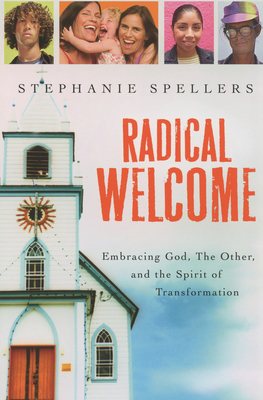 Radical Welcome: Embracing God, the Other, and the Spirit of Transformation by Stephanie Spellers