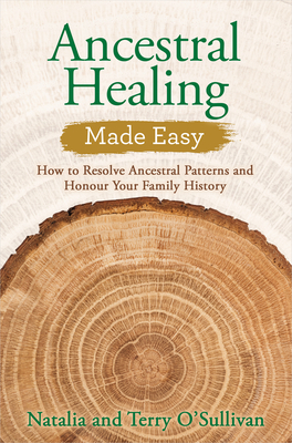 Ancestral Healing Made Easy: How to Resolve Ancestral Patterns and Honour Your Family History by Natalia O'Sullivan, Terry O'Sullivan