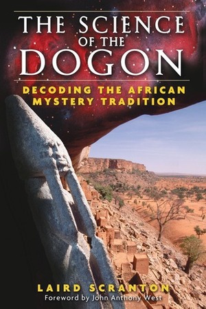The Science of the Dogon: Decoding the African Mystery Tradition by Laird Scranton, John Anthony West