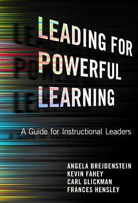 Leading for Powerful Learning: A Guide for Instructional Leaders by Carl Glickman, Angela Breidenstein, Kevin Fahey