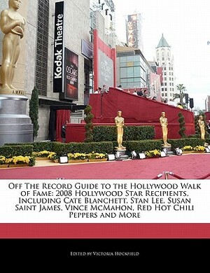 Off the Record Guide to the Hollywood Walk of Fame: 2008 Hollywood Star Recipients, Including Cate Blanchett, Stan Lee, Susan Saint James, Vince McMah by Victoria Hockfield