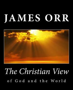 The Christian View of God and the World by James Orr
