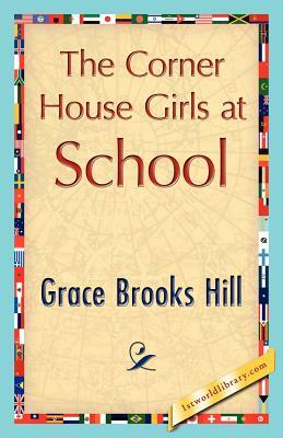 The Corner House Girls at School by Brooks Hill Grace Brooks Hill, Grace Brooks Hill