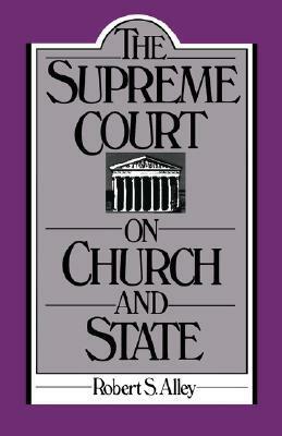 The Supreme Court On Church And State by Robert S. Alley