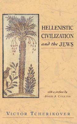 Hellenistic Civilization and the Jews by John J. Collins, Victor Tcherikover