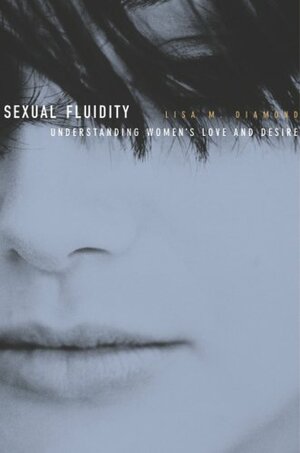 Sexual Fluidity: Understanding Women's Love and Desire by Lisa M. Diamond