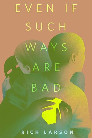 Even If Such Ways Are Bad by Rich Larson