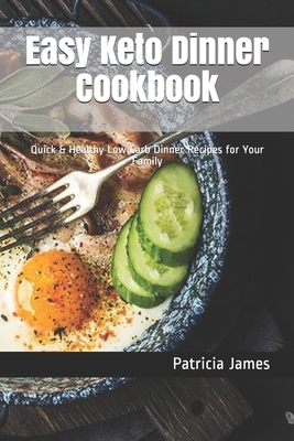 Easy Keto Dinner Cookbook: Quick & Healthy Low Carb Dinner Recipes for Your Family by Patricia James