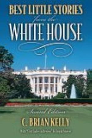 Best Little Stories from the White House 2nd edition by C. Brian Kelly, C. Brian Kelly, Ingrid Smyer