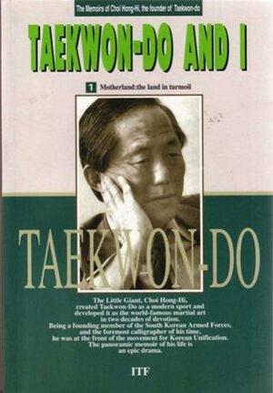 Tae Kwon Do and I Vol.1 by Choi Hong Hi