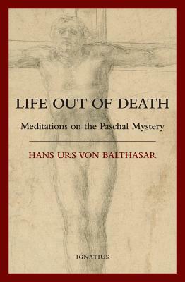 Life Out of Death: Meditations on the Paschal Mystery by Hans Urs Von Balthasar