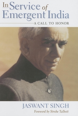 In Service of Emergent India: A Call to Honor by Jaswant Singh