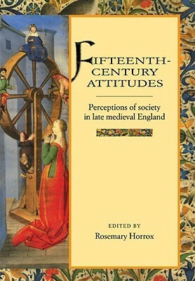 Fifteenth-Century Attitudes: Perceptions of Society in Late Medieval England by Rosemary Horrox