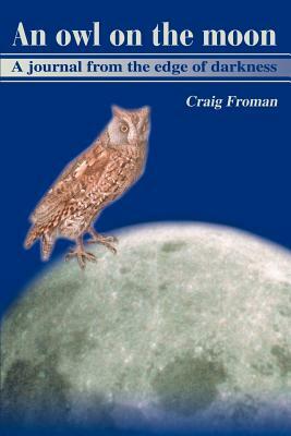 An Owl on the Moon: A Journal from the Edge of Darkness by Craig Froman