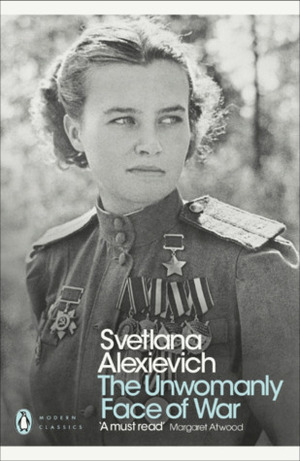 The Unwomanly Face of War: An Oral History of Women in World War II by Svetlana Alexiévich