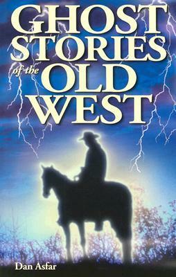 Ghost Stories of the Old West by Dan Asfar