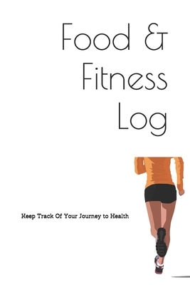 Food & Fitness Log: Keep Track Of Your Journey to Health by M. B