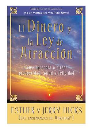 El Dinero y La Ley De Atraccion: Como aprender a atraer prosperidad, salud y felicidad by Esther Hicks, Jerry Hicks, Andriana Minino