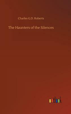 The Haunters of the Silences by Charles G. D. Roberts