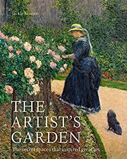 The Artist's Garden: The secret spaces that inspired great art by Jackie Bennett