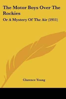The Motor Boys Over the Rockies; Or, a Mystery of the Air by Clarence Young