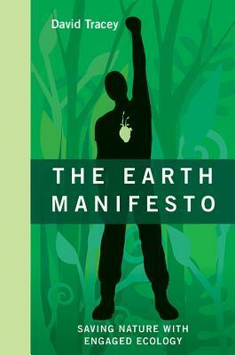 The Earth Manifesto: Saving Nature with Engaged Ecology by David Tracey