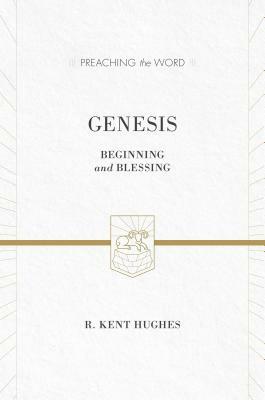 Genesis: Beginning and Blessing by R. Kent Hughes