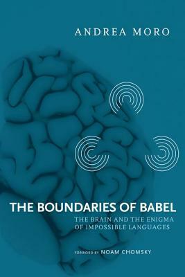 The Boundaries of Babel: The Brain and the Enigma of Impossible Languages by Andrea Moro