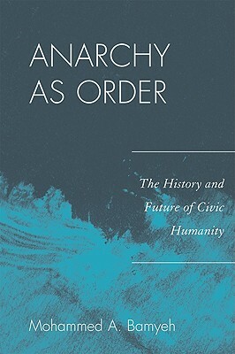 Anarchy as Order: The History and Future of Civic Humanity by Mohammed a. Bamyeh