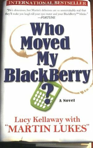 Who Moved My Blackberry?: A Novel by Martin Lukes, Lucy Kellaway